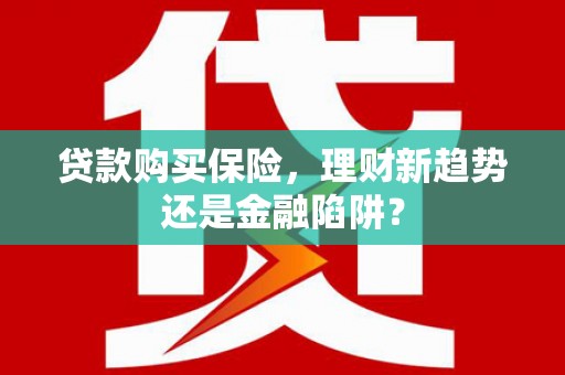 南湖贷款购买保险，理财新趋势还是金融陷阱？