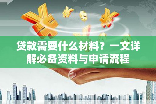 南湖贷款需要什么材料？一文详解必备资料与申请流程