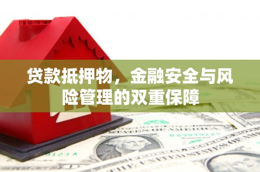 南湖贷款抵押物，金融安全与风险管理的双重保障