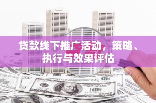 南湖贷款线下推广活动，策略、执行与效果评估