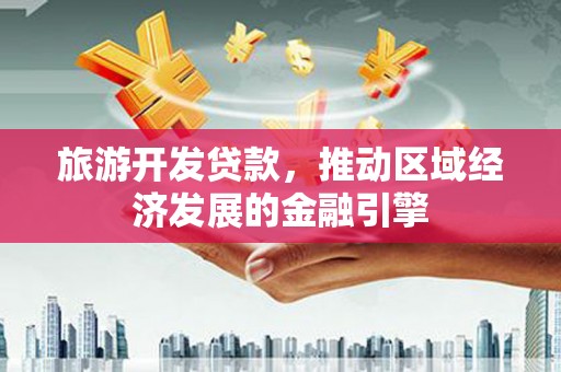 南湖旅游开发贷款，推动区域经济发展的金融引擎