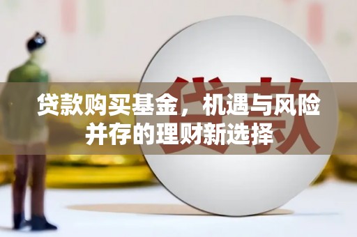 南湖贷款购买基金，机遇与风险并存的理财新选择