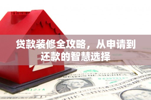 南湖贷款装修全攻略，从申请到还款的智慧选择