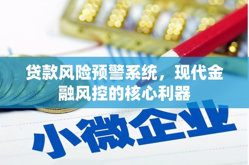 南湖贷款风险预警系统,现代金融风控的核心利器 南湖贷款风险预警系统,现代金融风控的核心利器