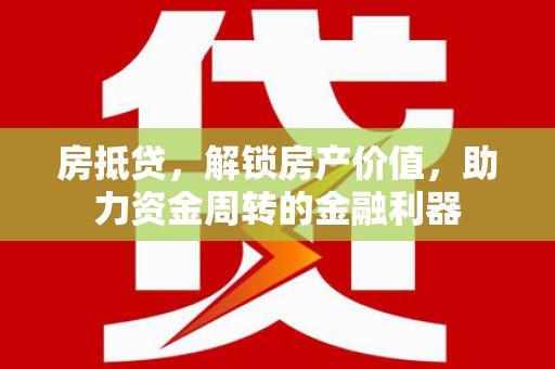 南湖房抵贷，解锁房产价值，助力资金周转的金融利器