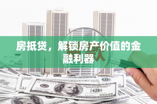 南湖房抵贷，解锁房产价值的金融利器