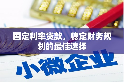 南湖固定利率贷款，稳定财务规划的最佳选择