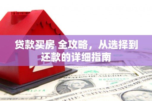 南湖贷款买房 全攻略，从选择到还款的详细指南