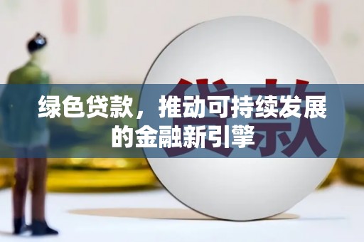 南湖绿色贷款，推动可持续发展的金融新引擎