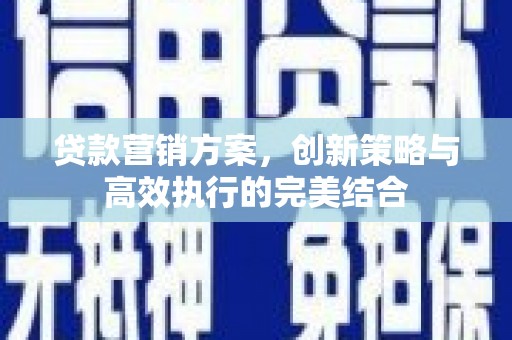 南湖贷款营销方案，创新策略与高效执行的完美结合
