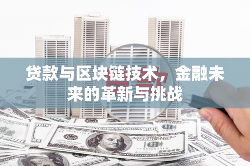南湖贷款与区块链技术，金融未来的革新与挑战