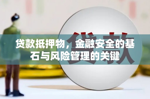 南湖贷款抵押物，金融安全的基石与风险管理的关键
