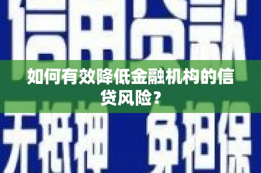 南湖如何有效降低金融机构的信贷风险？