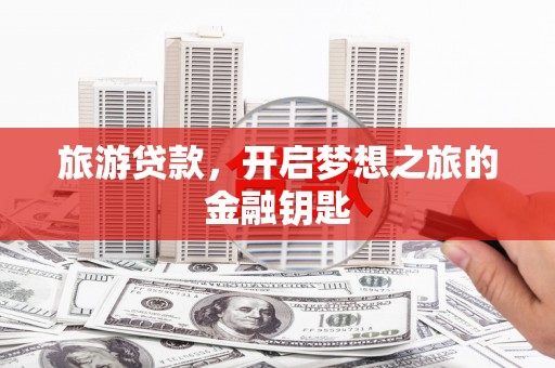 南湖旅游贷款，开启梦想之旅的金融钥匙