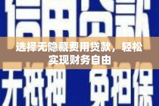南湖选择无隐藏费用贷款，轻松实现财务自由