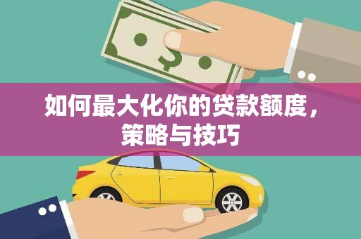 南湖如何最大化你的贷款额度，策略与技巧