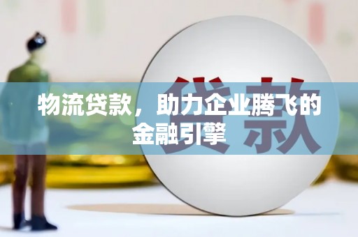 南湖物流贷款，助力企业腾飞的金融引擎