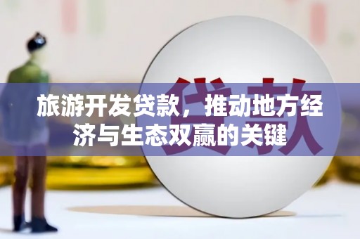 南湖旅游开发贷款，推动地方经济与生态双赢的关键