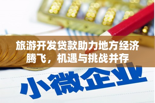 南湖旅游开发贷款助力地方经济腾飞，机遇与挑战并存