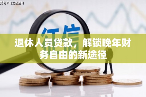 南湖退休人员贷款，解锁晚年财务自由的新途径