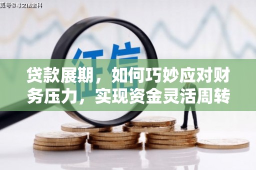 南湖贷款展期，如何巧妙应对财务压力，实现资金灵活周转