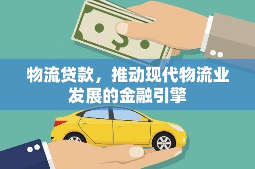 南湖物流贷款，推动现代物流业发展的金融引擎
