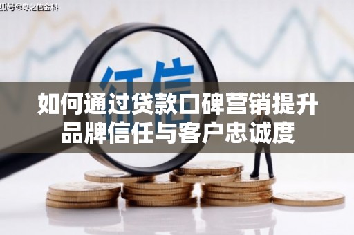南湖如何通过贷款口碑营销提升品牌信任与客户忠诚度