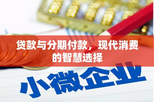 南湖贷款与分期付款，现代消费的智慧选择