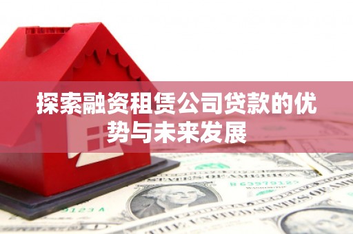 南湖探索融资租赁公司贷款的优势与未来发展
