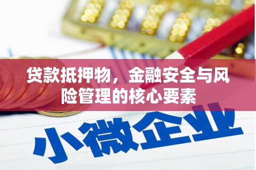 南湖贷款抵押物，金融安全与风险管理的核心要素