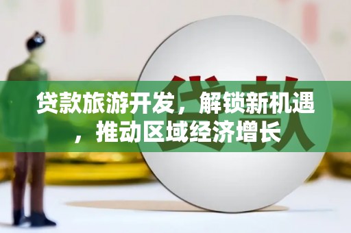 南湖贷款旅游开发，解锁新机遇，推动区域经济增长