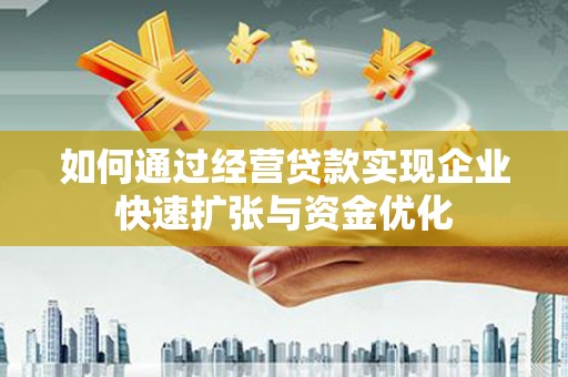 南湖如何通过经营贷款实现企业快速扩张与资金优化