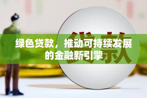 南湖绿色贷款，推动可持续发展的金融新引擎