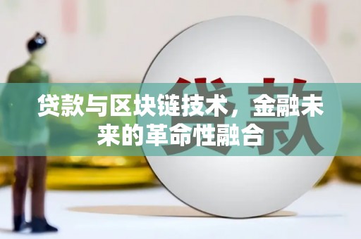 南湖贷款与区块链技术，金融未来的革命性融合