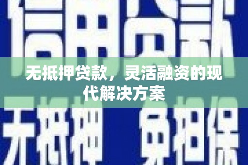 南湖无抵押贷款，灵活融资的现代解决方案
