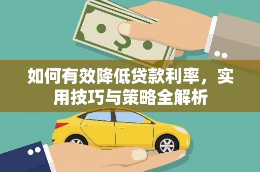 南湖如何有效降低贷款利率，实用技巧与策略全解析