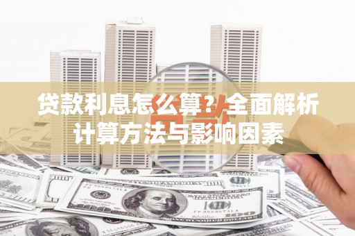 南湖贷款利息怎么算？全面解析计算方法与影响因素