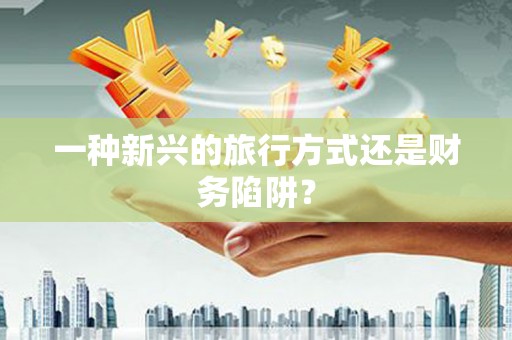 南湖一种新兴的旅行方式还是财务陷阱？