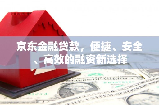 南湖京东金融贷款，便捷、安全、高效的融资新选择